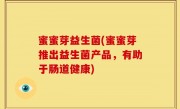 蜜蜜芽益生菌(蜜蜜芽推出益生菌产品，有助于肠道健康)