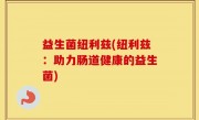 益生菌纽利兹(纽利兹：助力肠道健康的益生菌)