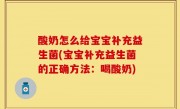 酸奶怎么给宝宝补充益生菌(宝宝补充益生菌的正确方法：喝酸奶)