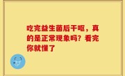 吃完益生菌后干呕，真的是正常现象吗？看完你就懂了