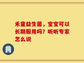 禾童益生菌，宝宝可以长期服用吗？听听专家怎么说
