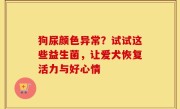 狗尿颜色异常？试试这些益生菌，让爱犬恢复活力与好心情