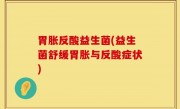 胃胀反酸益生菌(益生菌舒缓胃胀与反酸症状)
