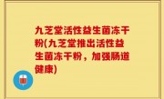 九芝堂活性益生菌冻干粉(九芝堂推出活性益生菌冻干粉，加强肠道健康)