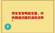 初生宝宝喝益生菌，对抗肠道问题的温和法则”
