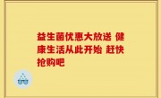 益生菌优惠大放送 健康生活从此开始 赶快抢购吧