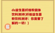ds益生菌纤维粉固体饮料测评(纤维益生菌粉饮料测评：你需要了解的一切！)