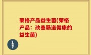 荣格产品益生菌(荣格产品：改善肠道健康的益生菌)