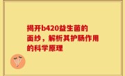 揭开b420益生菌的面纱，解析其护肠作用的科学原理