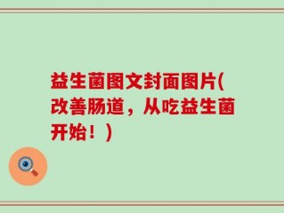益生菌图文封面图片(改善肠道，从吃益生菌开始！)