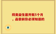 拜奥益生菌开瓶5个月，品尝前你必须知道的