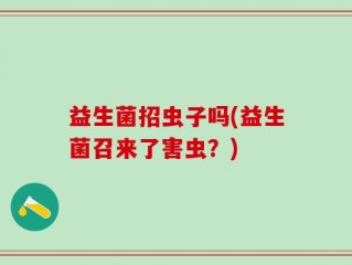 益生菌招虫子吗(益生菌召来了害虫？)