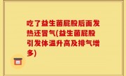 吃了益生菌屁股后面发热还冒气(益生菌屁股引发体温升高及排气增多)