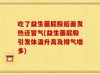 吃了益生菌屁股后面发热还冒气(益生菌屁股引发体温升高及排气增多)