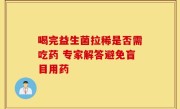 喝完益生菌拉稀是否需吃药 专家解答避免盲目用药