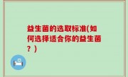 益生菌的选取标准(如何选择适合你的益生菌？)