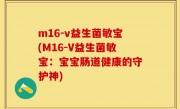 m16-v益生菌敏宝(M16-V益生菌敏宝：宝宝肠道健康的守护神)