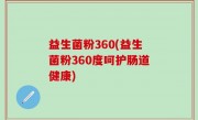 益生菌粉360(益生菌粉360度呵护肠道健康)