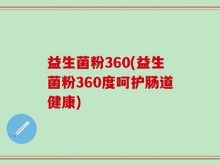 益生菌粉360(益生菌粉360度呵护肠道健康)
