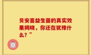 贝安喜益生菌的真实效果揭晓，你还在犹豫什么？”