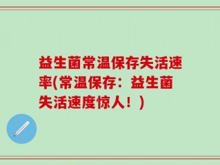 益生菌常温保存失活速率(常温保存：益生菌失活速度惊人！)