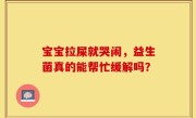 宝宝拉屎就哭闹，益生菌真的能帮忙缓解吗？