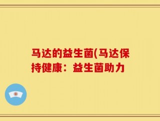 马达的益生菌(马达保持健康：益生菌助力