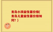 青岛小孩益生菌价格(青岛儿童益生菌价格如何？)