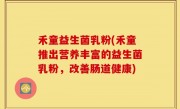 禾童益生菌乳粉(禾童推出营养丰富的益生菌乳粉，改善肠道健康)