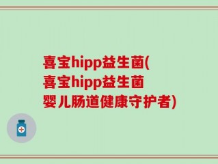 喜宝hipp益生菌(喜宝hipp益生菌 婴儿肠道健康守护者)