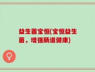 益生菌宝恒(宝恒益生菌，增强肠道健康)