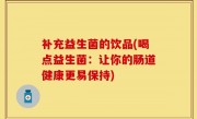 补充益生菌的饮品(喝点益生菌：让你的肠道健康更易保持)