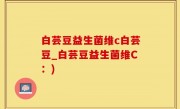 白芸豆益生菌维c白芸豆_白芸豆益生菌维C：)