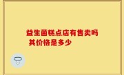 益生菌糕点店有售卖吗 其价格是多少