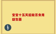 宝宝十五天后能否食用益生菌