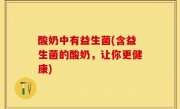 酸奶中有益生菌(含益生菌的酸奶，让你更健康)