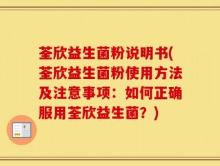 荃欣益生菌粉说明书(荃欣益生菌粉使用方法及注意事项：如何正确服用荃欣益生菌？)
