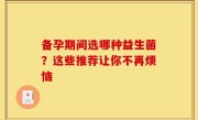 备孕期间选哪种益生菌？这些推荐让你不再烦恼