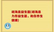 胡海泉益生菌(胡海泉力荐益生菌，助你养生健康)