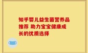 知乎婴儿益生菌营养品推荐 助力宝宝健康成长的优质选择