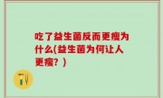 吃了益生菌反而更瘦为什么(益生菌为何让人更瘦？)