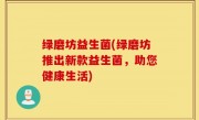 绿磨坊益生菌(绿磨坊推出新款益生菌，助您健康生活)