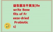 益生菌冻干英文(Rewrite Benefits of Freeze-dried Probiotics)