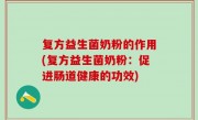 复方益生菌奶粉的作用(复方益生菌奶粉：促进肠道健康的功效)