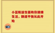 小蓝瓶益生菌助你健康生活，肠道平衡从此开始