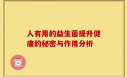 人有用的益生菌提升健康的秘密与作用分析