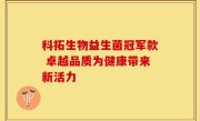 科拓生物益生菌冠军款 卓越品质为健康带来新活力