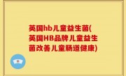 英国hb儿童益生菌(英国HB品牌儿童益生菌改善儿童肠道健康)