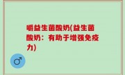 嚼益生菌酸奶(益生菌酸奶：有助于增强免疫力)