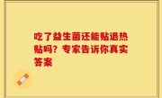 吃了益生菌还能贴退热贴吗？专家告诉你真实答案